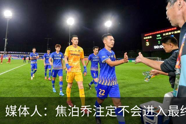媒体人：焦泊乔注定不会进入最终名单 王浩然下半场找回了节奏
