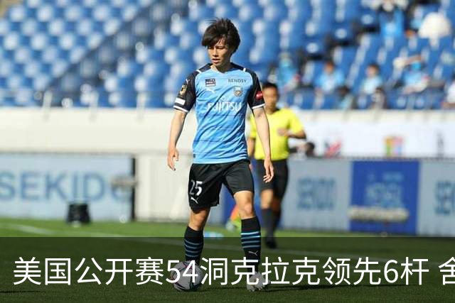 美国公开赛54洞克拉克领先6杆 舍夫勒T2小麦T17
